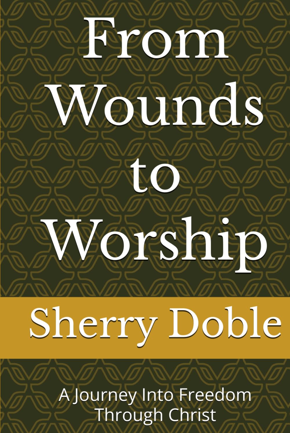 From Wounds to Worship: A Journey Into Freedom Through Christ