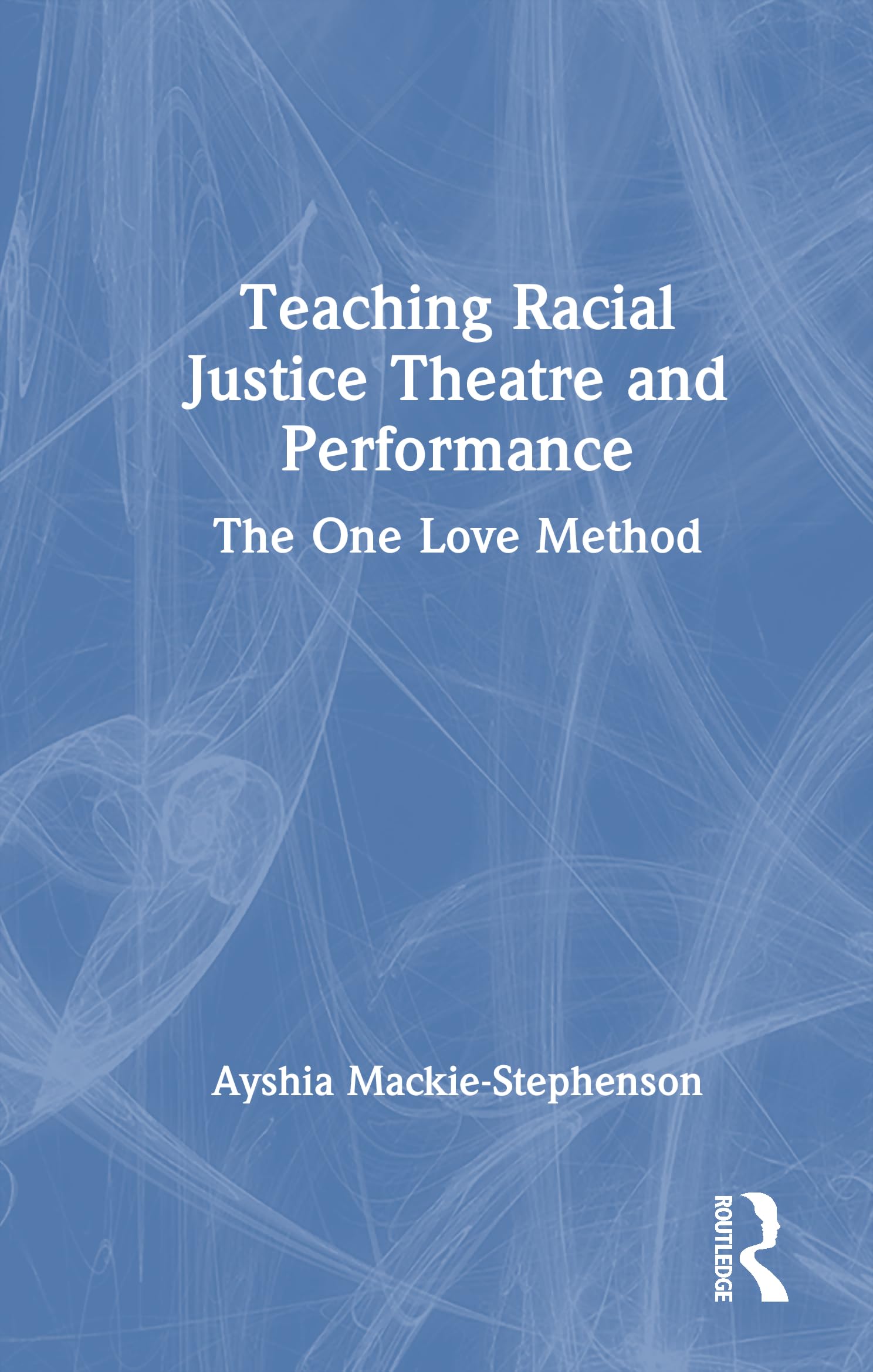 Teaching Racial Justice Theatre and Performance: The One Love Method