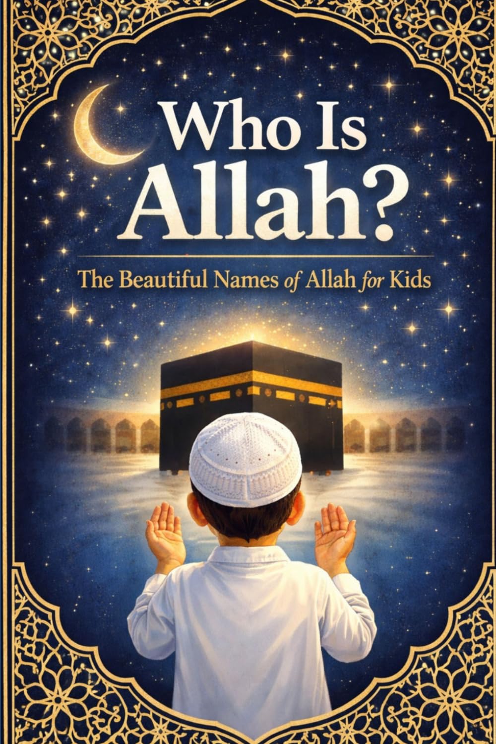 Who Is Allah (God)? The Beautiful Names of Allah for Kids: From the Quran & Authentic Sunnah — A Muslim Ramadan Book for Children (Legends of Islam: The Stories of the Prophet’s Companions)