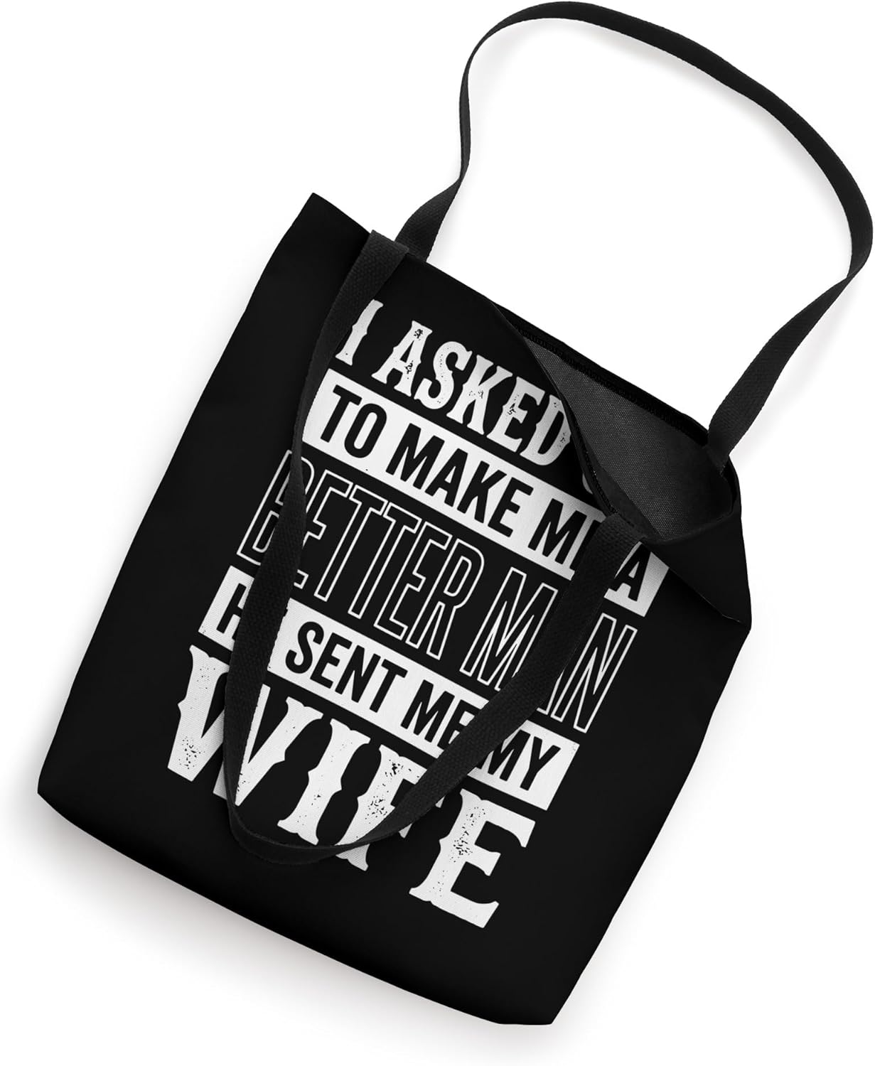 I Asked God To Make Me A Better Man He Sent Me My Wife Tote Bag