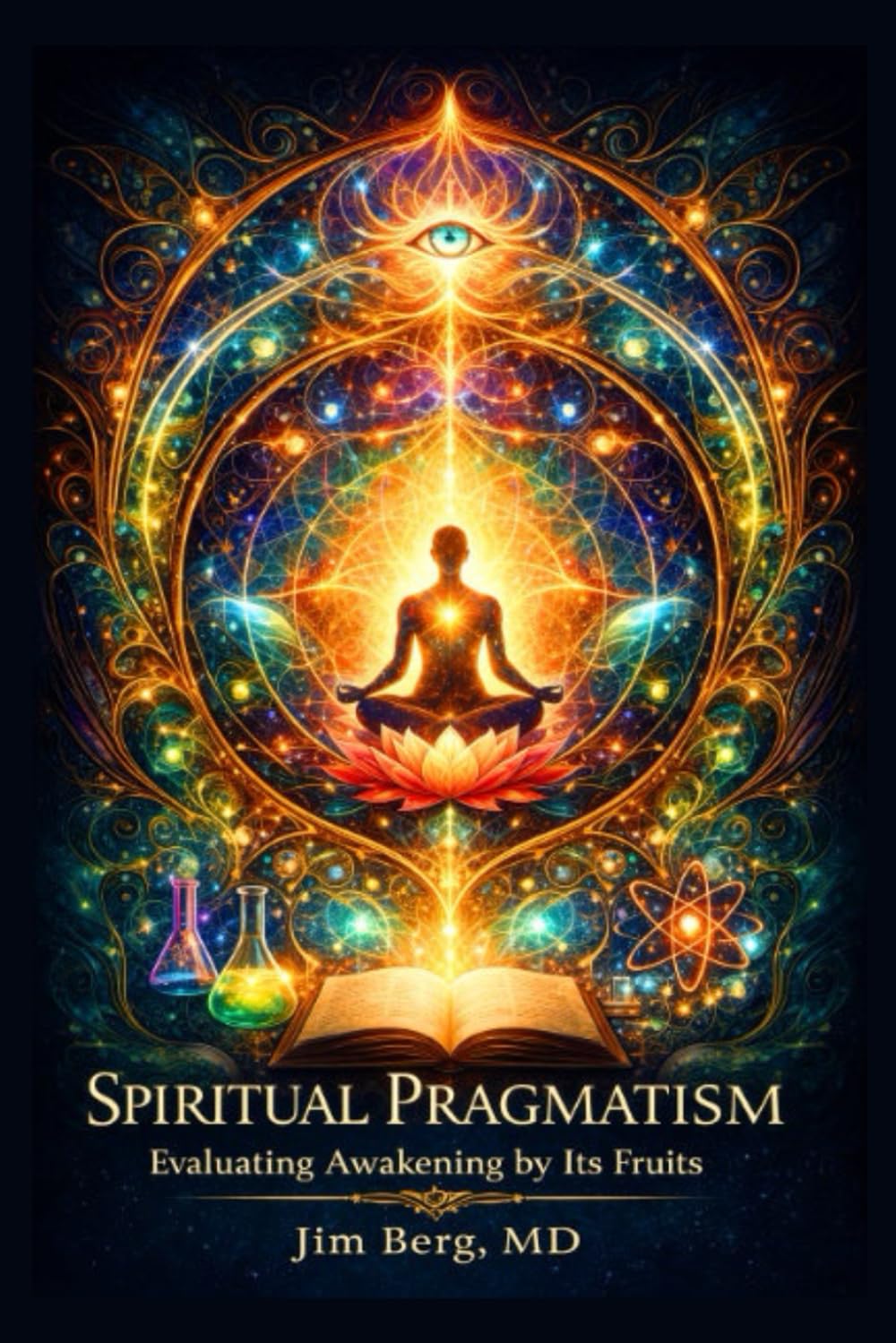 Spiritual Pragmatism: Evaluating Awakening by Its Fruits (The writings of Jim Berg, MD)