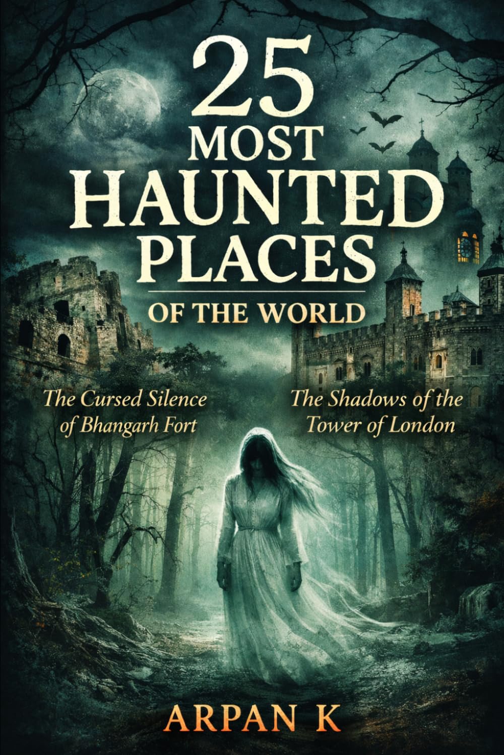 25 Most Haunted Places of the World: Stories of the most haunted castles, hotels, forests, and towns around the world (The 25 Series)