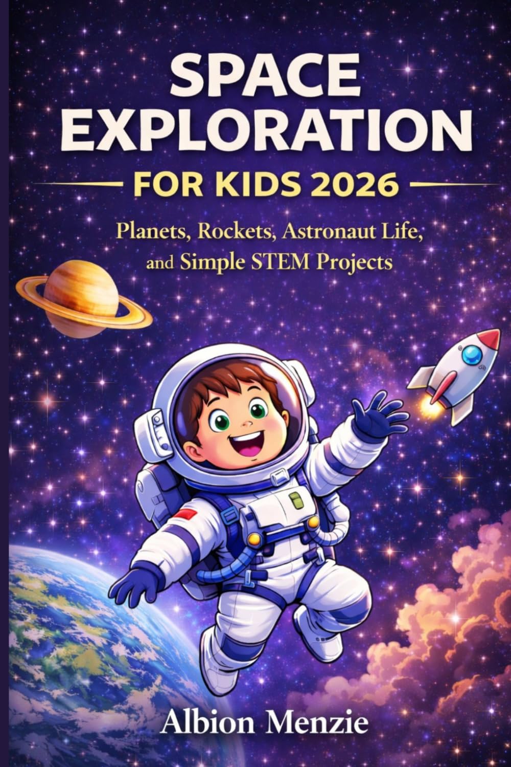 Space Exploration for Kids 2026: Planets, Rockets, Astronaut Life, and Simple STEM Projects