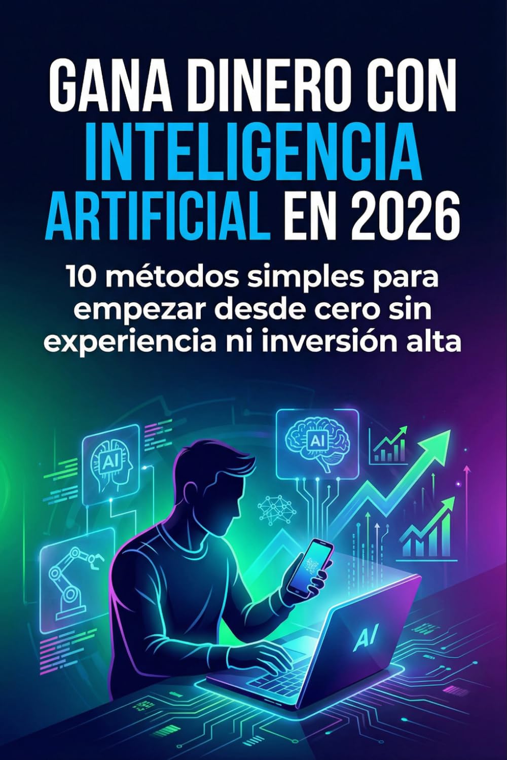 Gana Dinero con Inteligencia Artificial en 2026: 10 Métodos Simples para Empezar Desde Cero