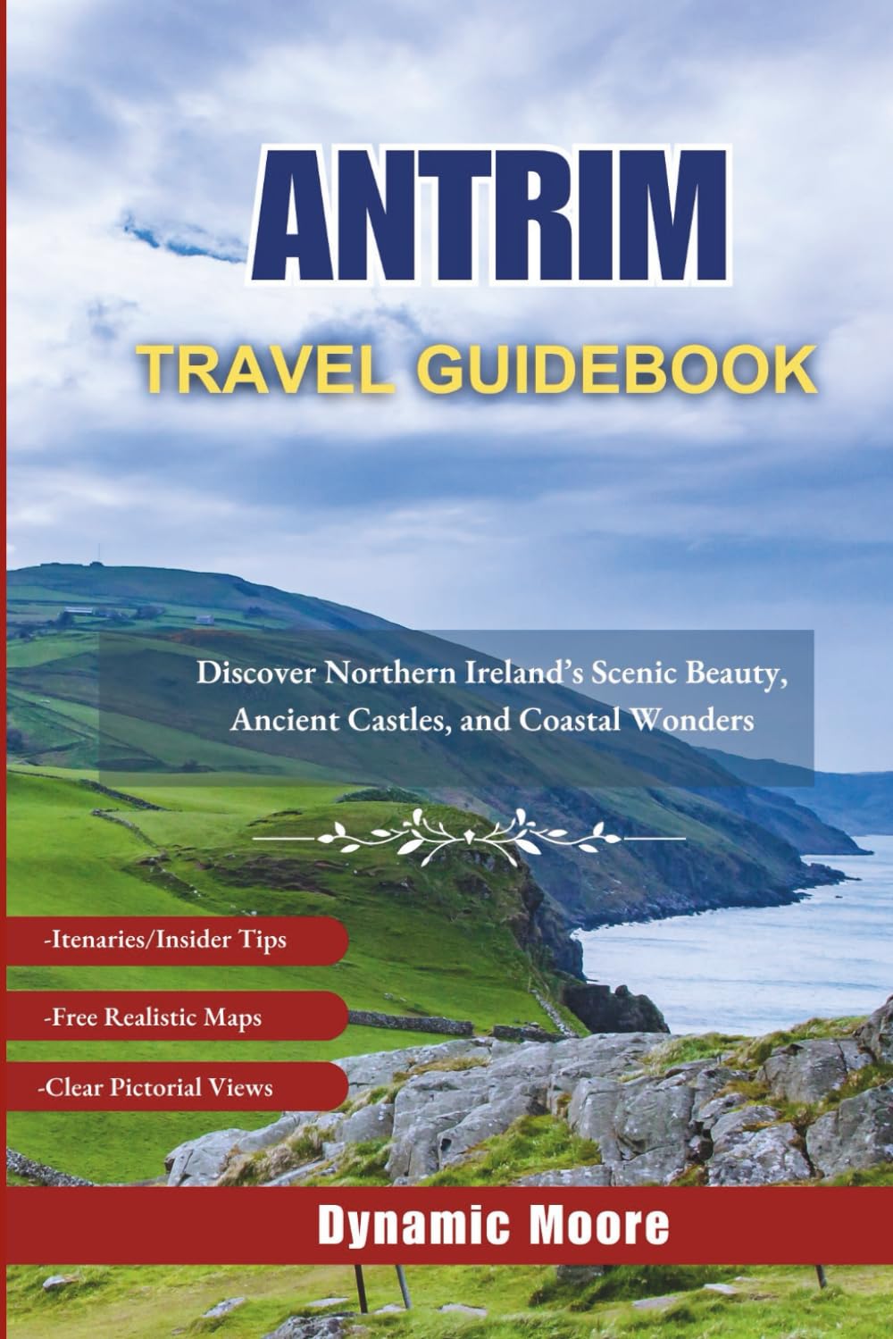 Antrim Travel Guidebook: Discover Northern Ireland’s Scenic Beauty, Ancient Castles, and Coastal Wonders