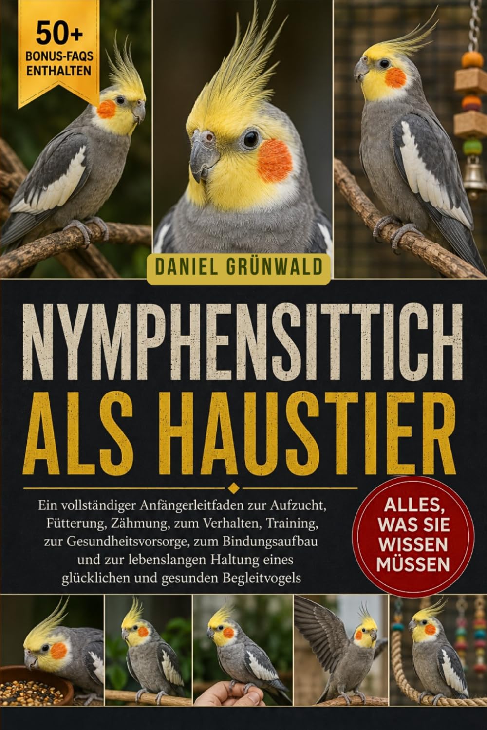 NYMPHENSITTICH ALS HAUSTIER: Ein vollständiger Anfängerleitfaden zur Aufzucht, Fütterung, Zähmung, zum Verhalten, Training, zur Gesundheitsvorsorge, ... eines glücklichen und gesunden Begleitvogels