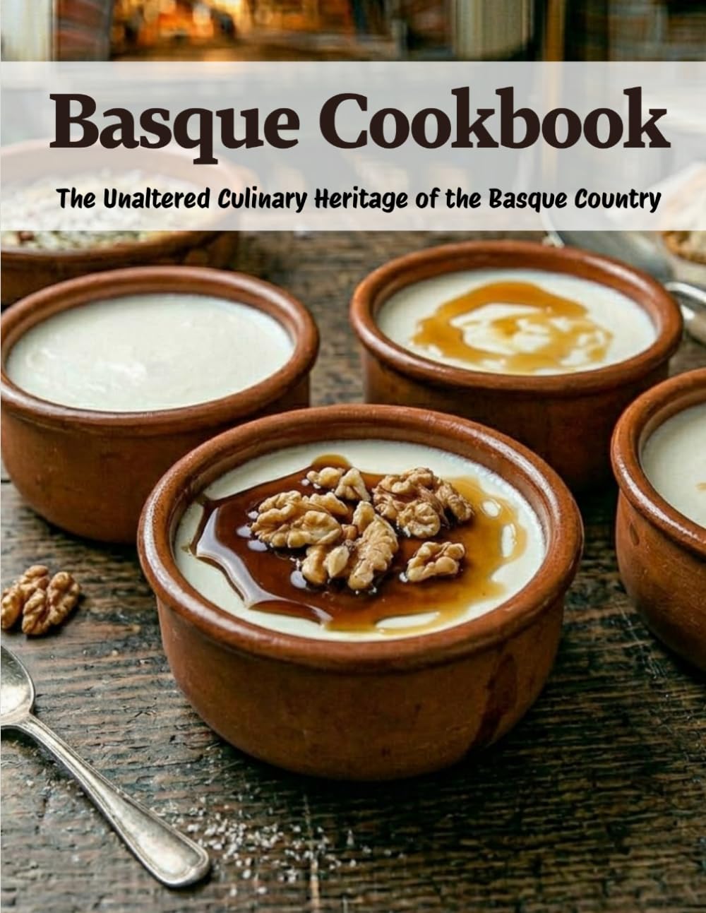Basque Cookbook: The Unaltered Culinary Heritage of the Basque Country