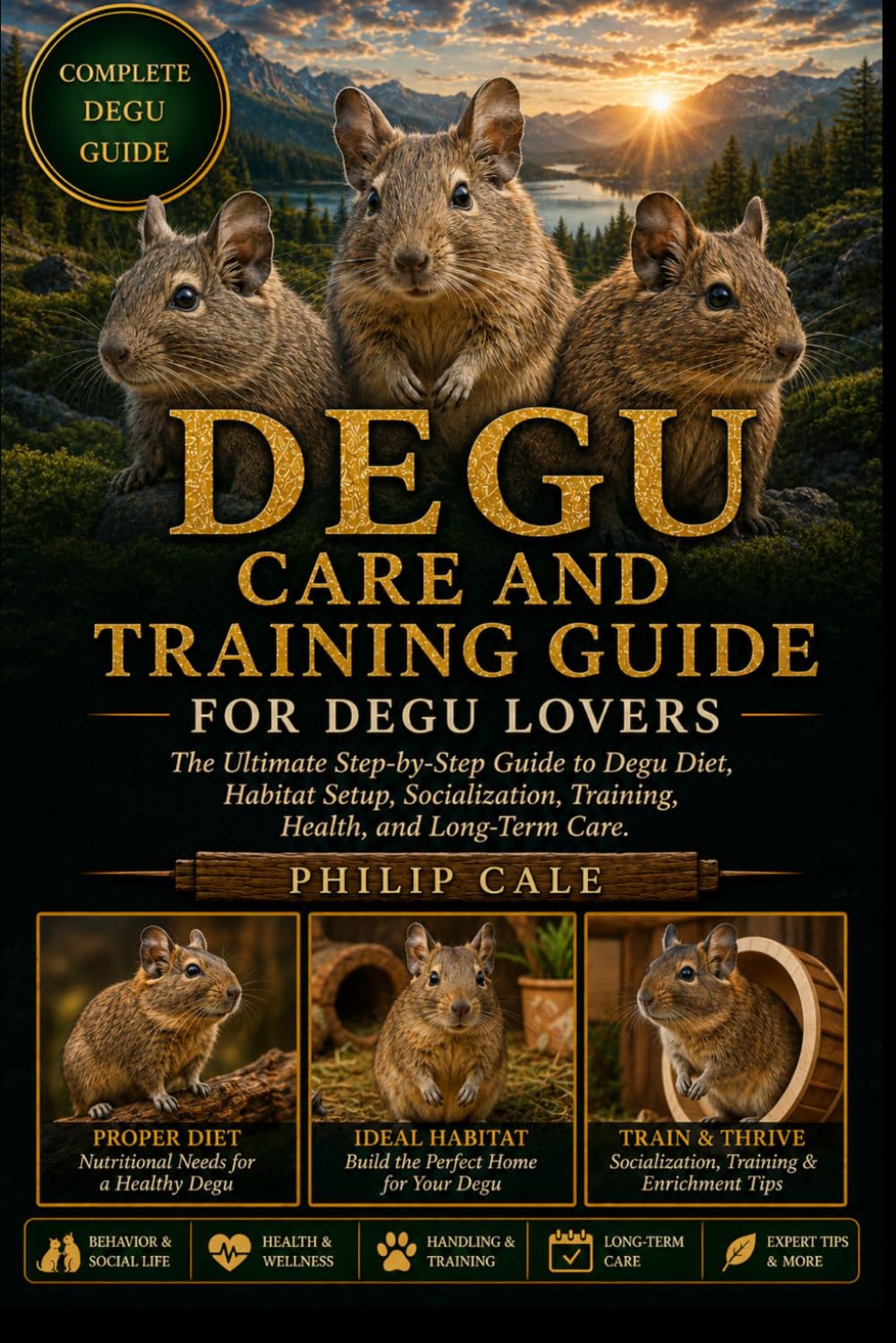 DEGU CARE AND TRAINING GUIDE: The Ultimate Step-by-Step Guide to Degu Diet, Habitat Setup, Socialization, Training, Health, and Long-Term Care.