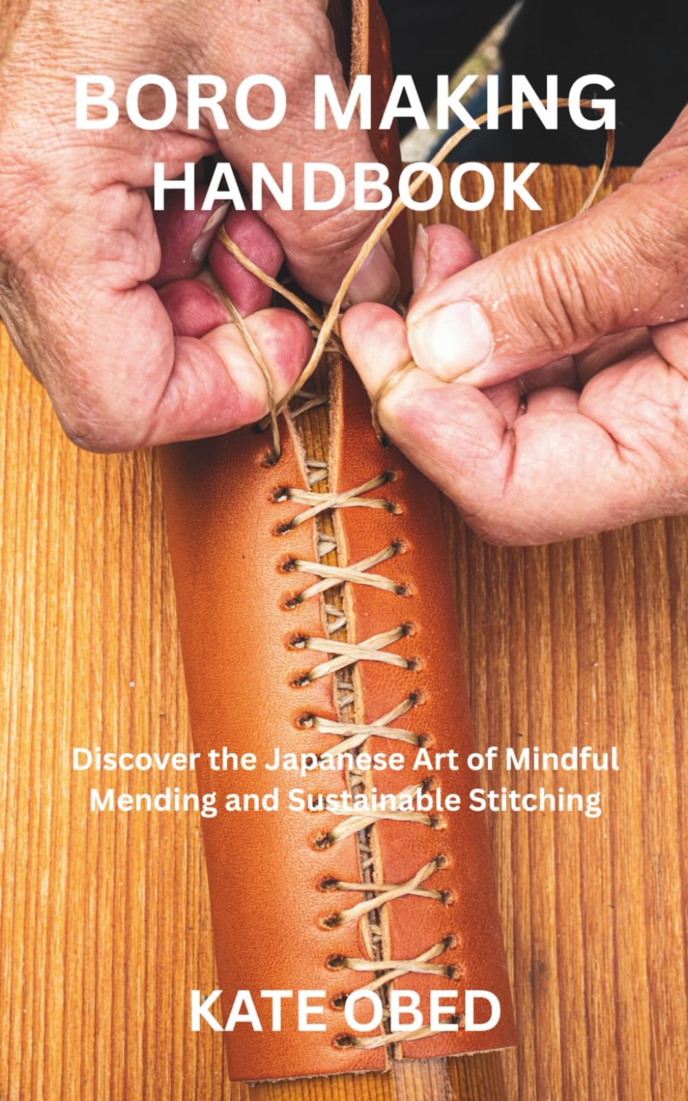 BORO MAKING HANDBOOK: Discover the Japanese Art of Mindful Mending and Sustainable Stitching