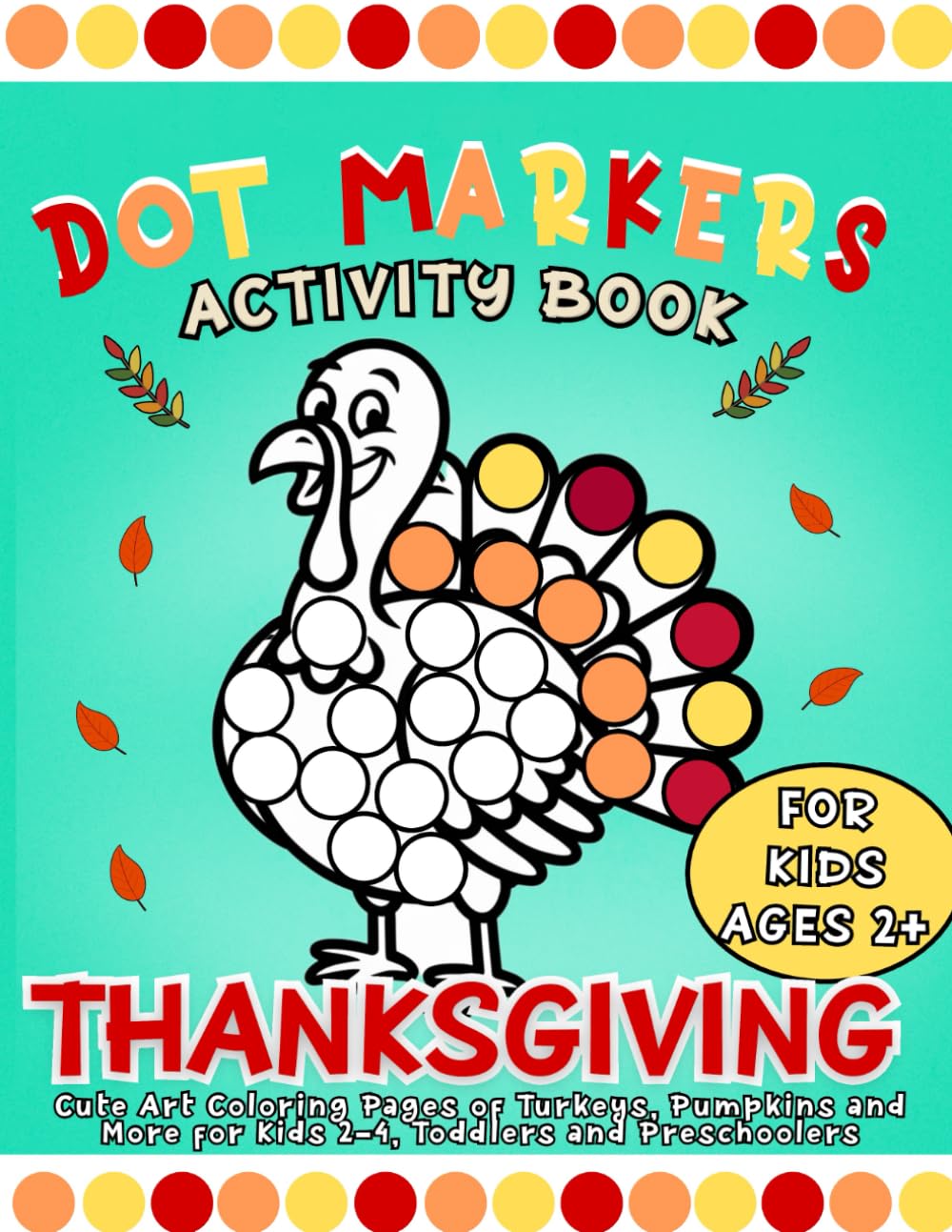 Thanksgiving Dot Markers Activity Book: Cute Art Coloring Pages of Turkeys, Pumpkins and More for Kids 2-4, Toddlers and Preschoolers (Thanksgiving gift for kids)