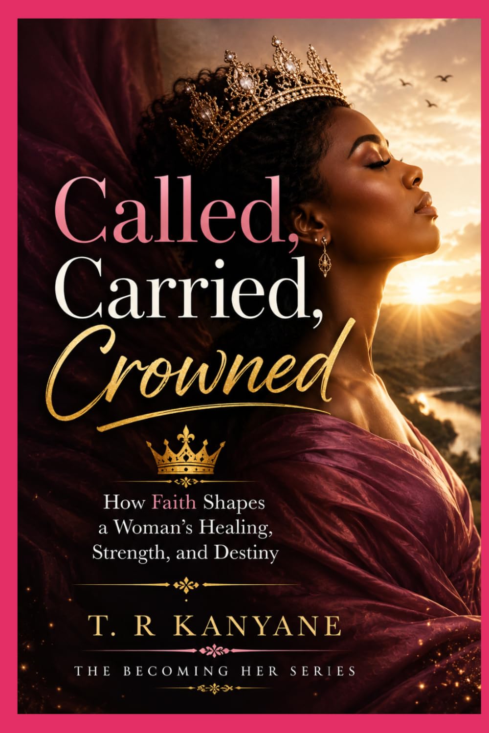 Called, Carried, Crowned: How Faith Shapes a Woman’s Healing, Strength, and Destiny (The Becoming Her)