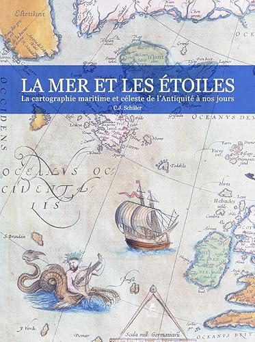 La Mer &amp; les Etoiles - la cartographie Maritime et Celeste de l'Antiquite a nos Jours