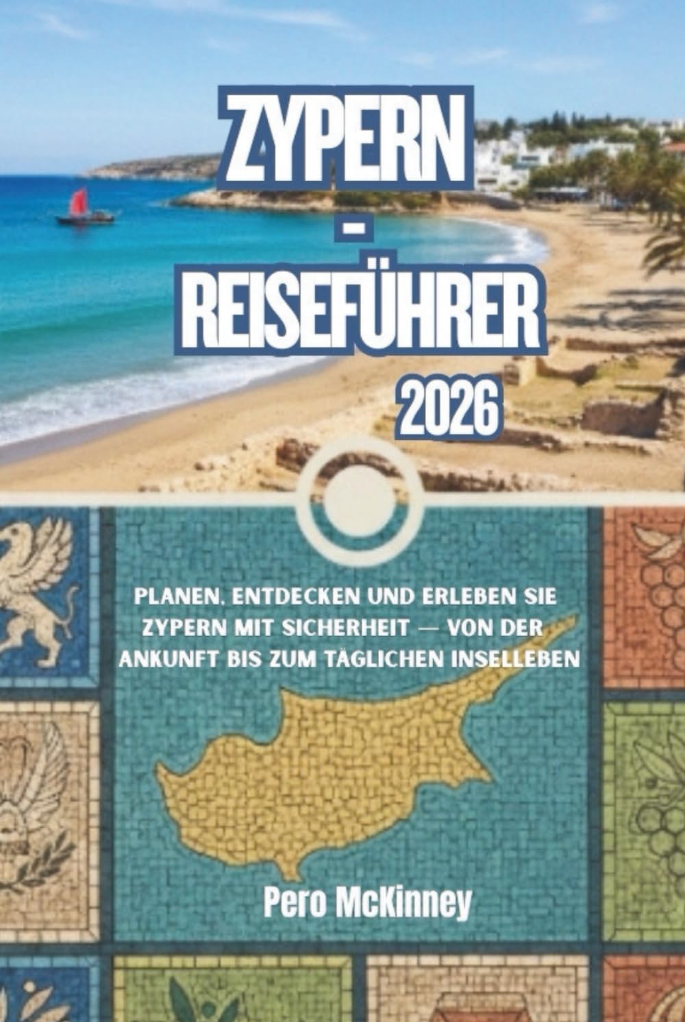 Zypern-Reiseführer 2026: Planen, Entdecken und Erleben Sie Zypern mit Sicherheit — von der Ankunft bis zum täglichen Inselleben