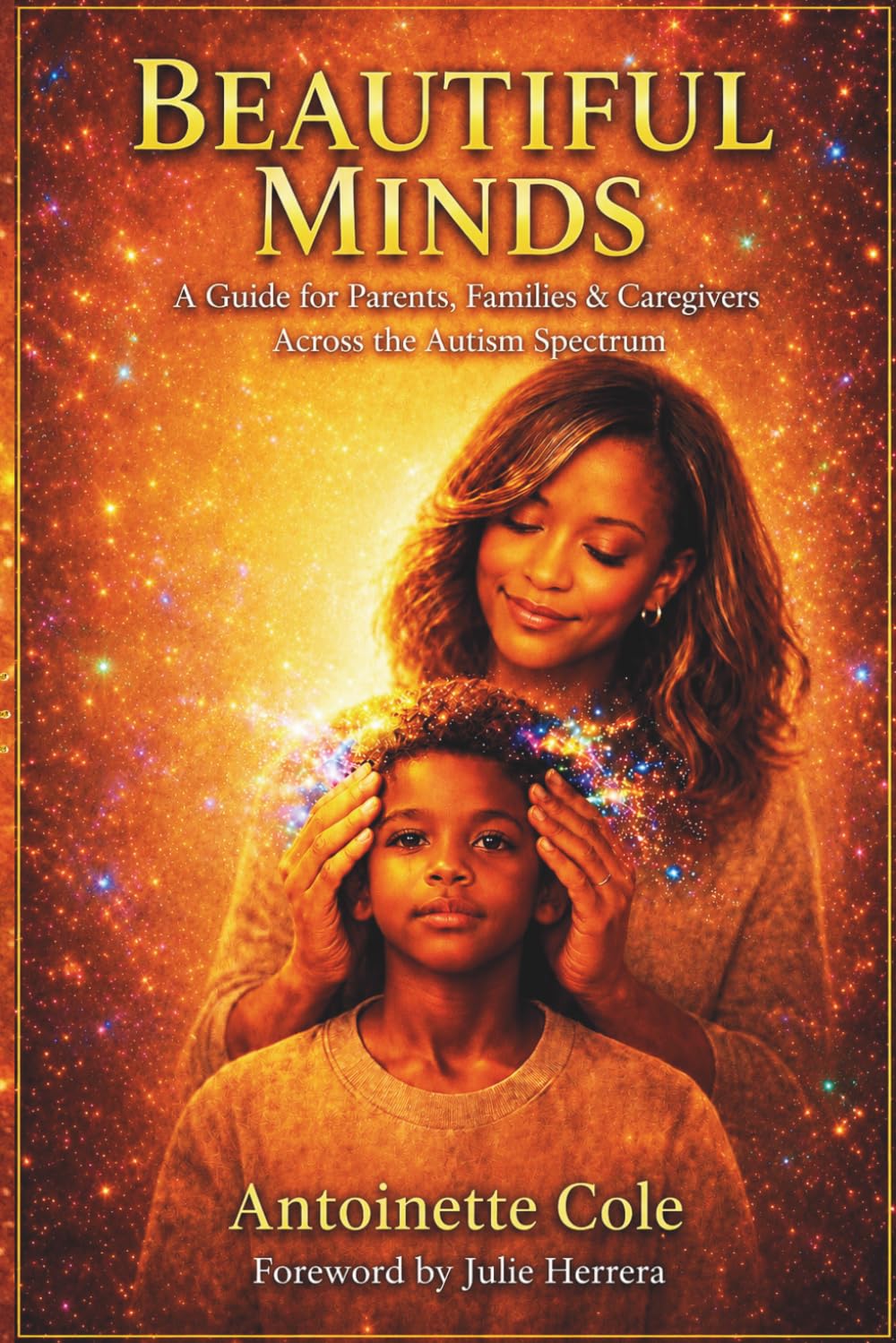 BEAUTIFUL MINDS: A Guide for Parents, Families & Caregivers Across the Autism Spectrum