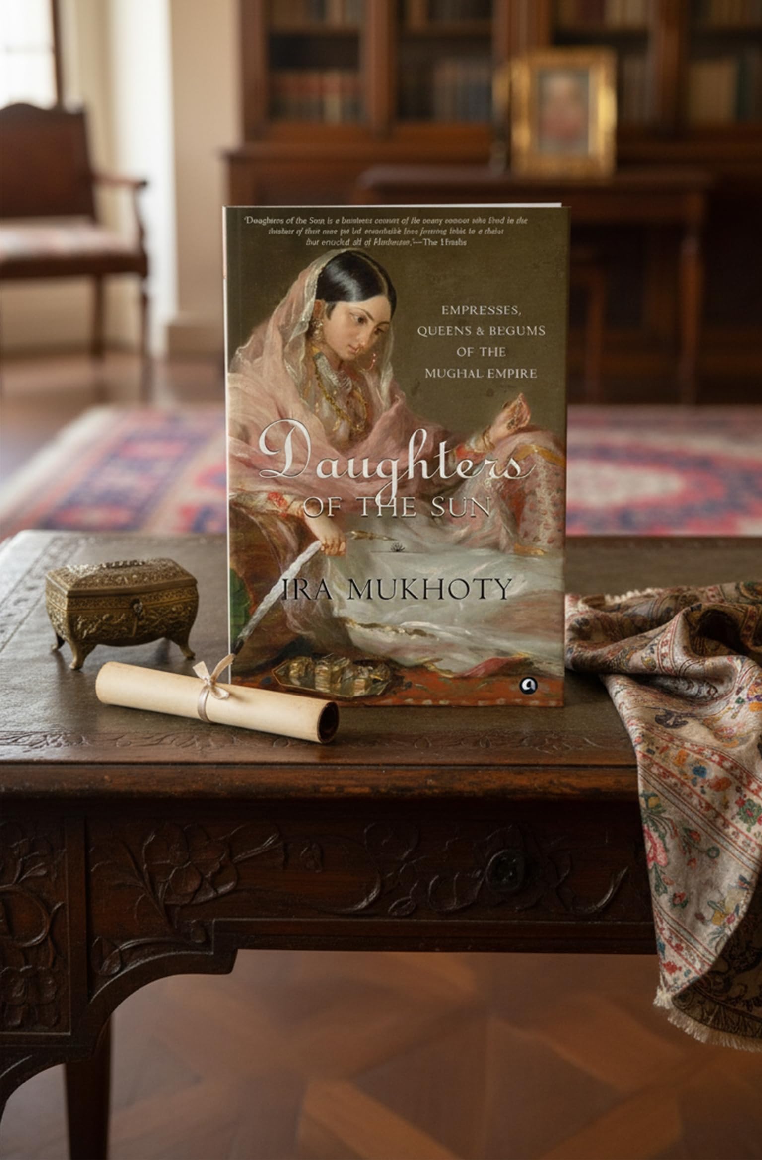 Daughters of the Sun: Empresses, Queens and Begums of the Mughal Empire