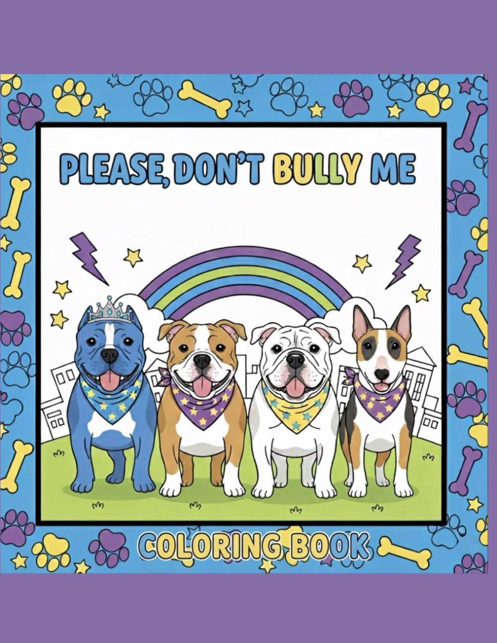 PLEASE, DON'T BULLY ME: A Paw-some Anti-Bullying & Bully Breed Awareness Coloring Book for Kids!: Teaching Empathy, Inclusion, and Why ALL Pups Deserve Love