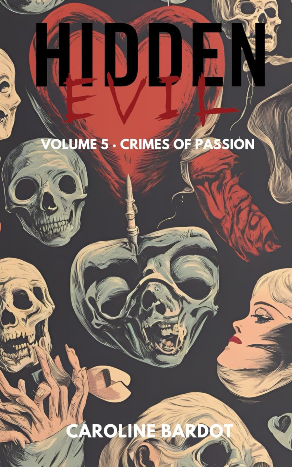 Crimes Of Passion : Hidden Evil Series Volume 5 : True Crime : Murder