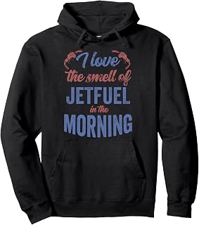 I Love The Smell Of Jetfuel In The Morning Aircraft Fuel Pullover Hoodie
