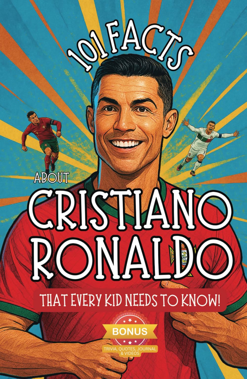 101 Facts About Cristiano Ronaldo That Every Kid Needs to Know! Discover Fun Facts and Amazing Adventures of The World's Favorite Soccer Star: With ... Perfect Kids Book Gift for Young Ronaldo fans
