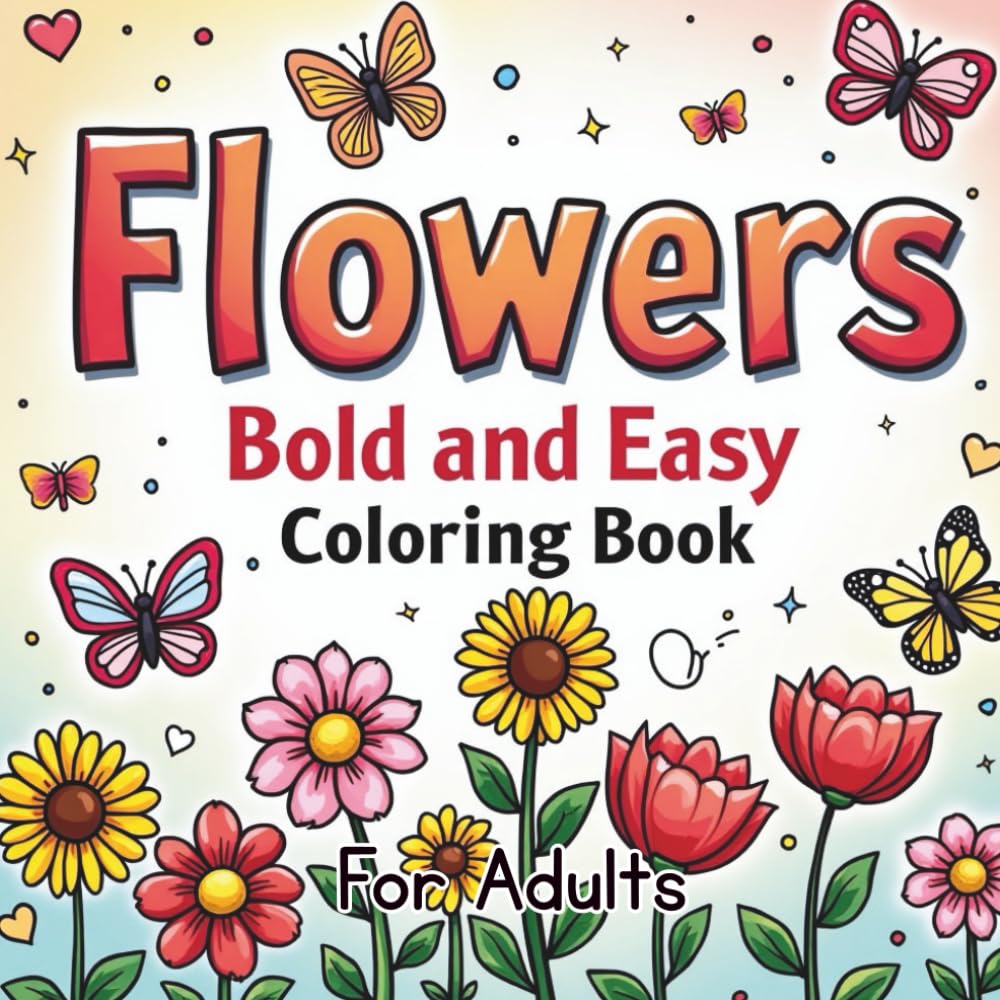 Flowers: Bold and Easy Colouring Book: 40 simple Designs