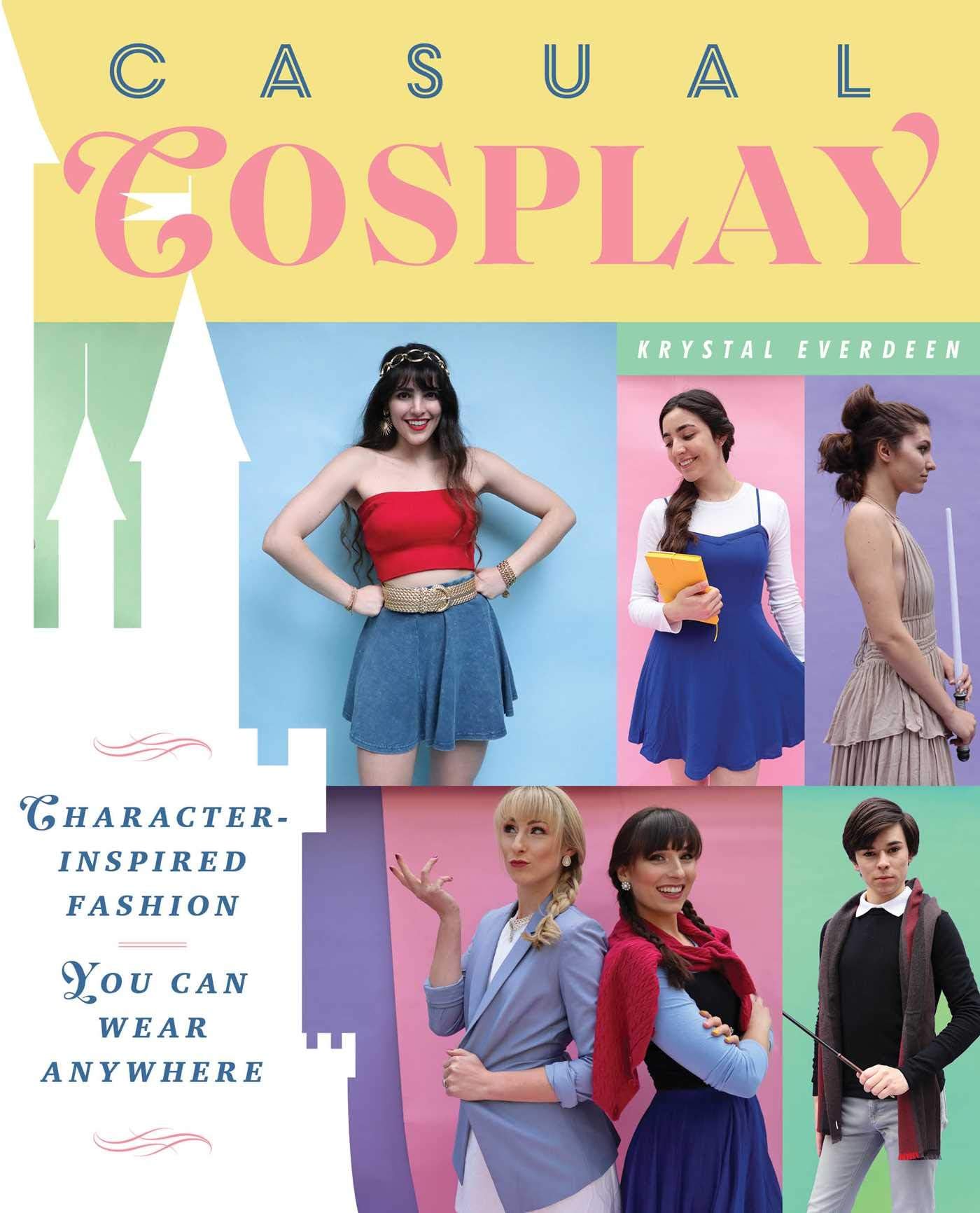 Tiller Press Casual Cosplay: Character-Inspired Fashion You Can Wear Anywhere
