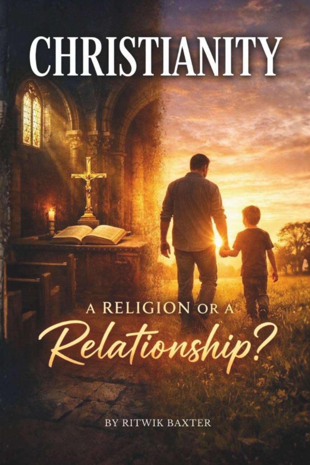 CHRISTIANITY — A RELIGION OR A RELATIONSHIP?: From Eden to Eternity: God’s Heart for Relationship, Sonship, and Family