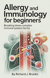 Allergy and Immunology for Beginners: Breaking Down the Basics of Medical Terminology and Vocabulary for High School / College Students and Patients (Medical Terms Made Clear)
