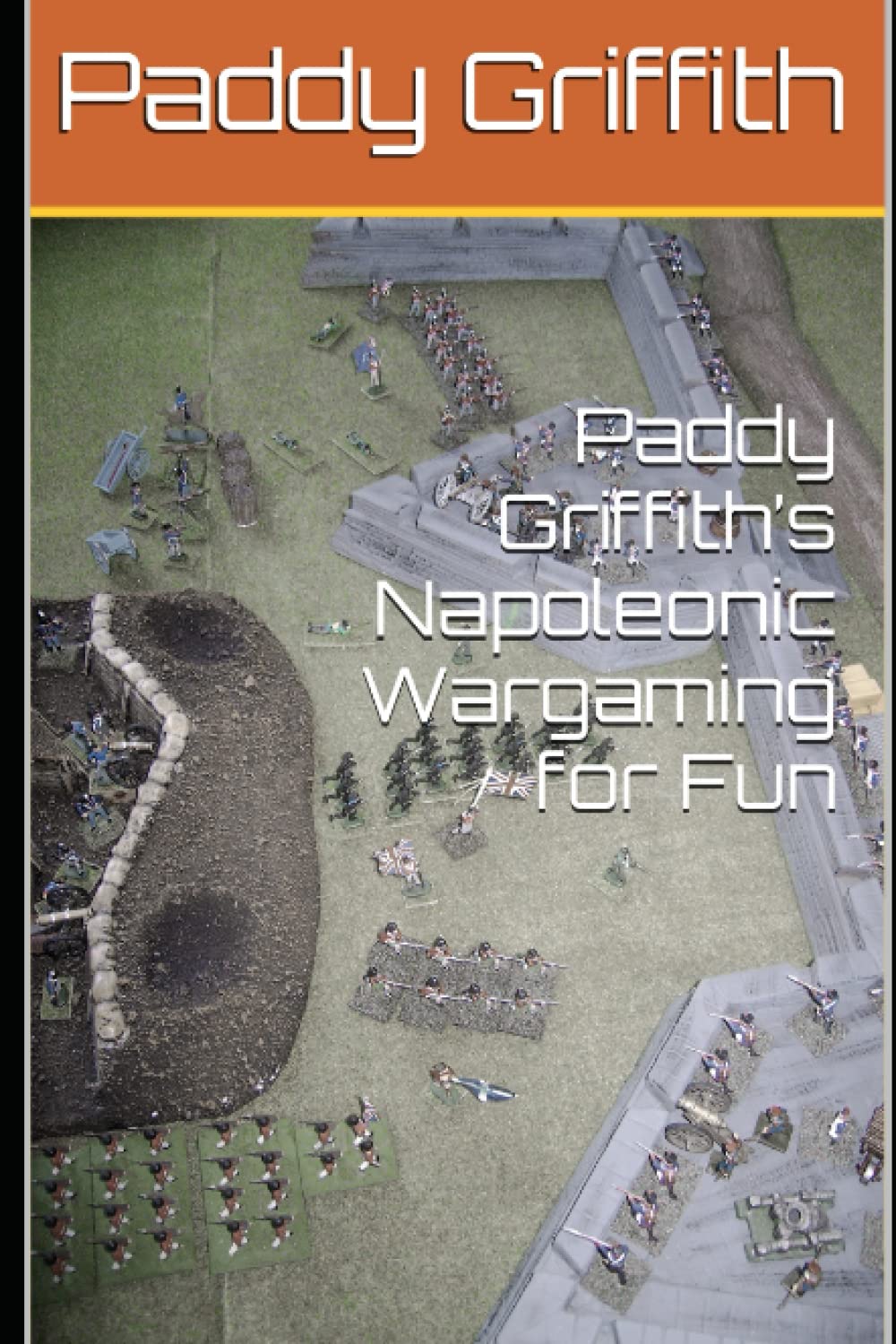 Paddy Griffith’s Napoleonic Wargaming for Fun (History of Wargaming Project: Paddy Griffith)