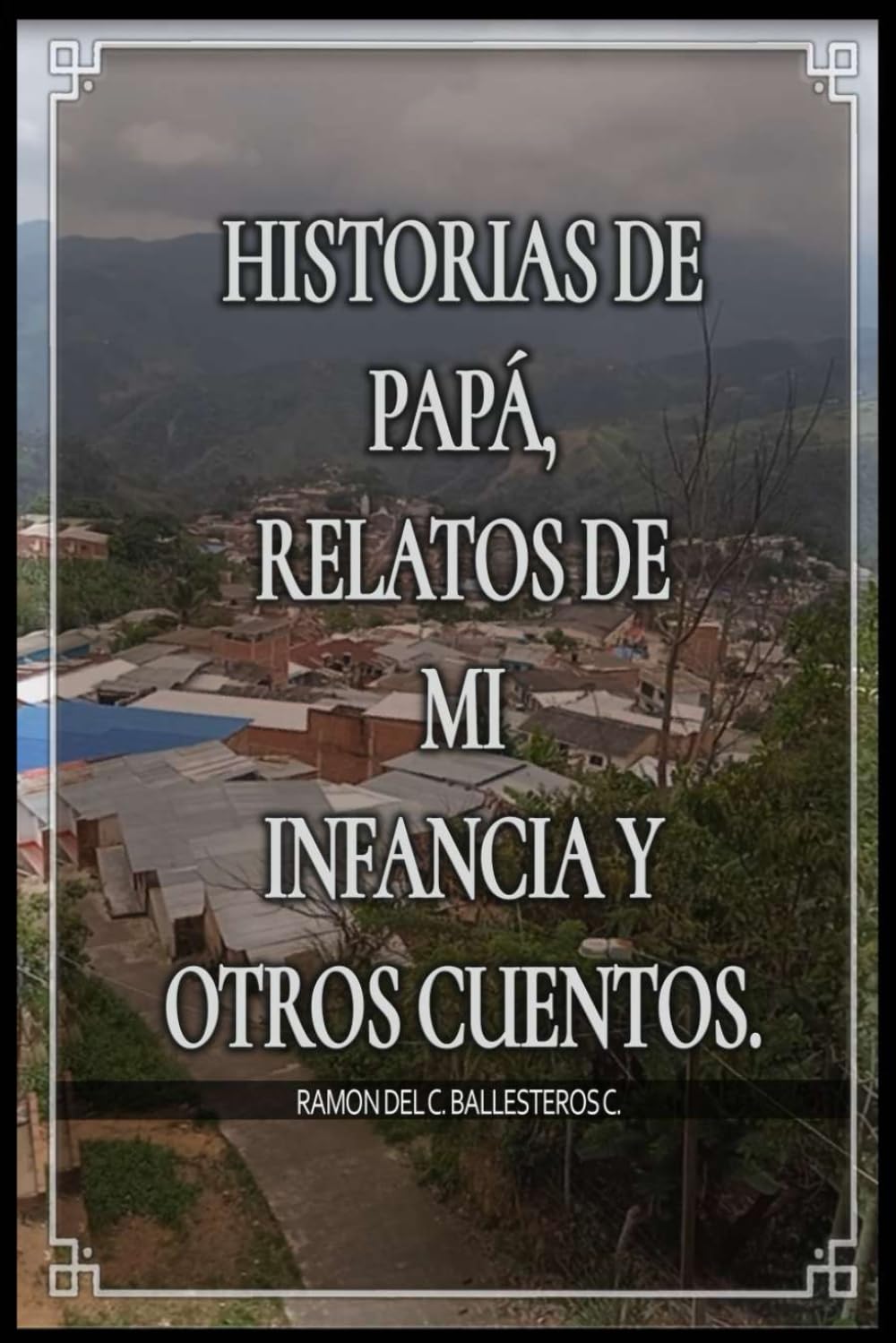 HISTORIAS DE PAPÁ, RELATOS DE MI INFANCIA Y OTROS CUENTOS.