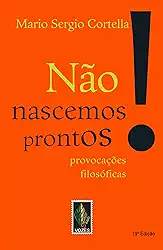 Não nascemos prontos!: Provocações filosóficas