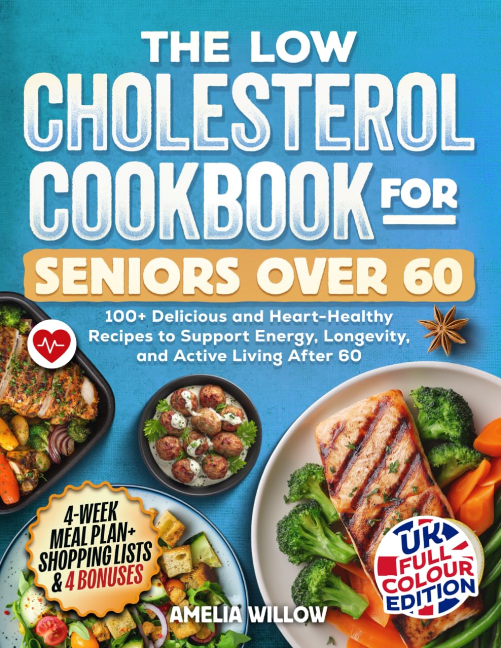 The Low Cholesterol Cookbook for Seniors Over 60 - UK Full-Colour Edition: 100+ Delicious and Heart-Healthy Recipes to Support Energy, Longevity, and Active Living After 60