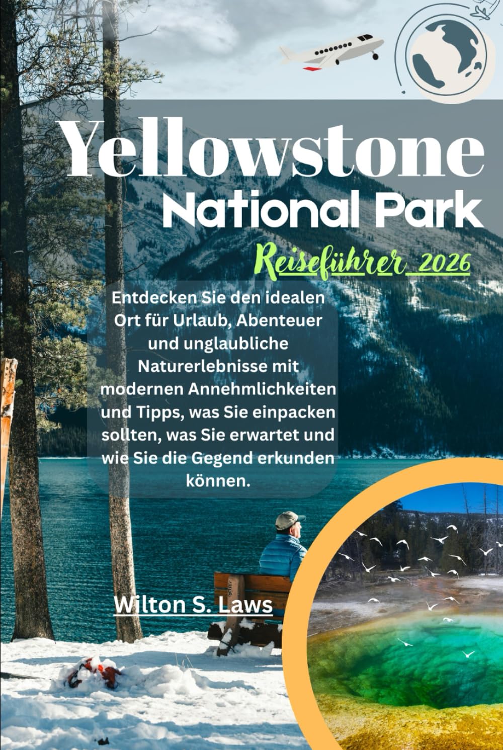 Yellowstone Nationalpark Reiseführer 2026: Entdecken Sie den idealen Ort für Urlaub, Abenteuer und unglaubliche Naturerlebnisse mit modernen ... und wie Sie die Gegend erkunden können.
