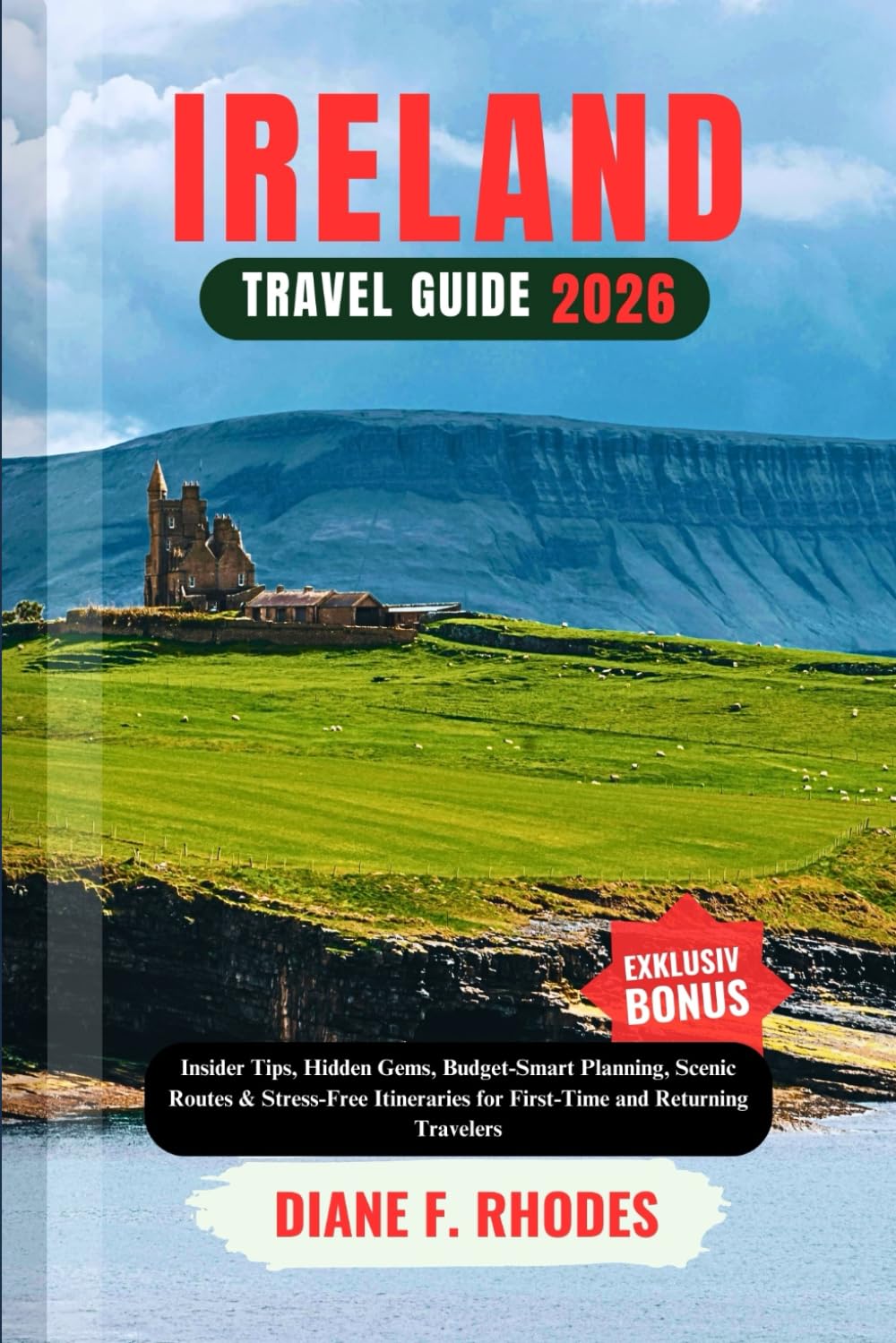 IRELAND TRAVEL GUIDE 2026: Insider Tips, Hidden Gems, Budget-Smart Planning, Scenic Routes & Stress-Free Itineraries for First-Time and Returning Travelers