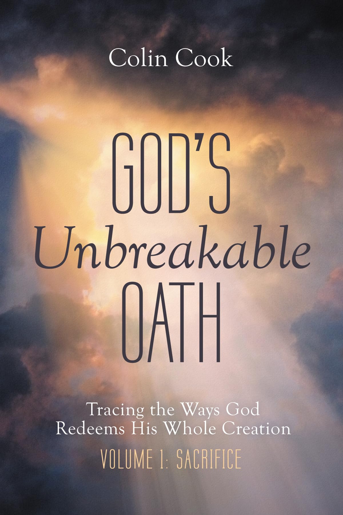 God's Unbreakable Oath, Volume 1: Tracing the Ways God Redeems His Whole Creation: Sacrifice