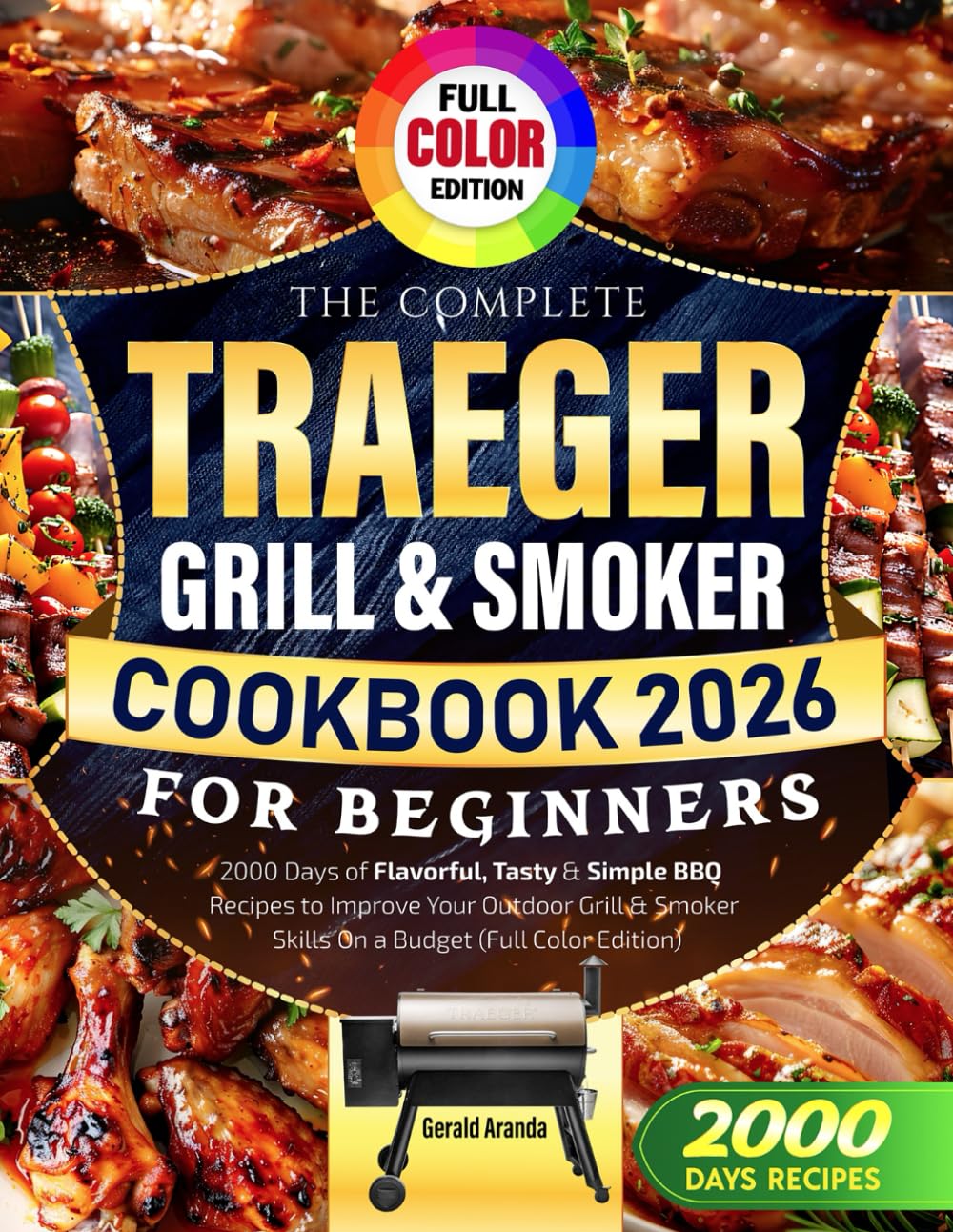 Complete Traeger Grill & Smoker Cookbook for Beginners: 2000 Days of Flavorful BBQ Recipes - Full Color Edition, Budget-Friendly Outdoor Cooking Guide