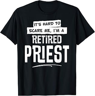 Funny Retired Priest Shirt for Men and Women T-Shirt
