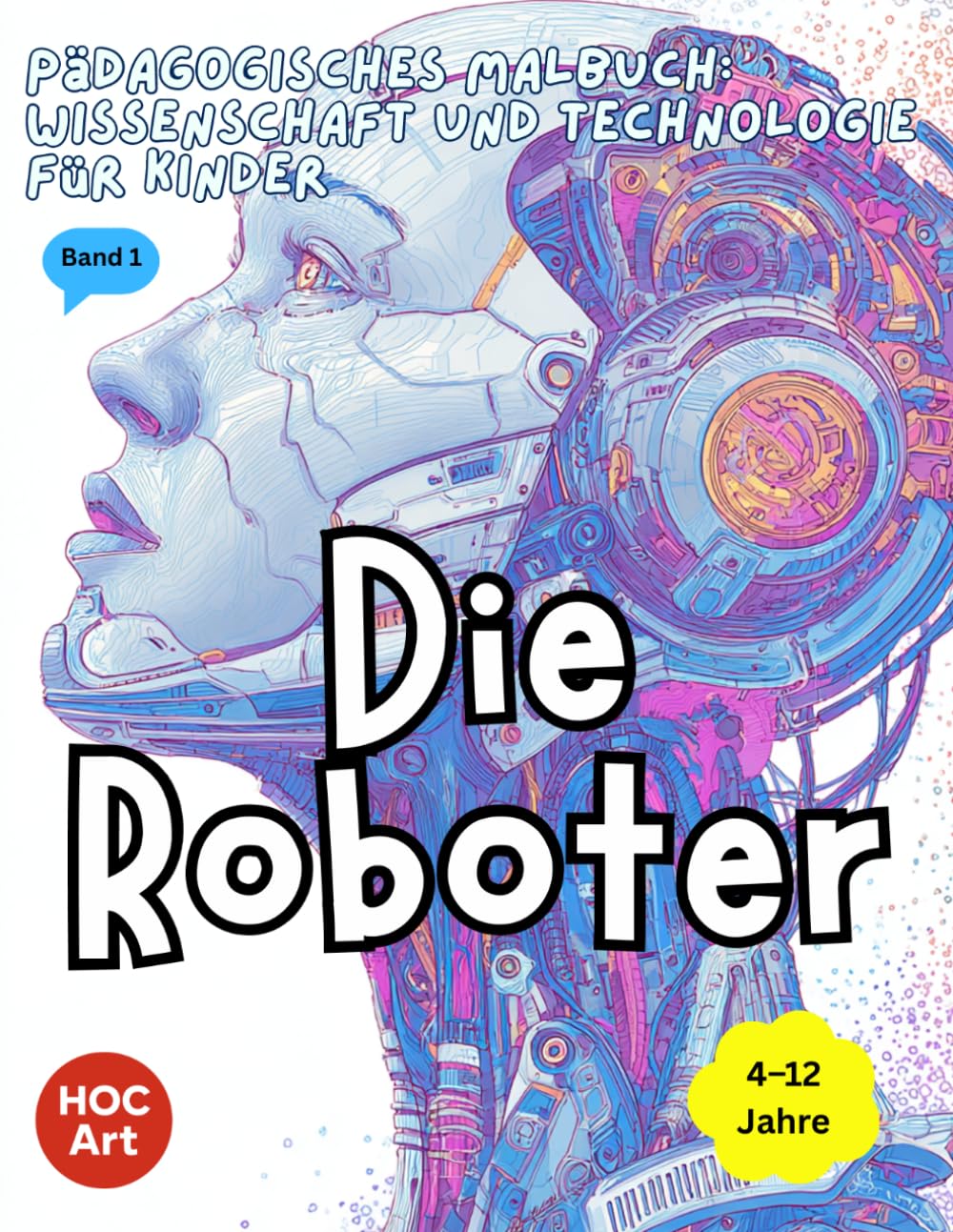 Pädagogisches Malbuch: Wissenschaft und Technologie für Kinder: Die Roboter: Ein unterhaltsames Malbuch, um Wissenschaft, Mathematik und Ingenieurwesen zu entdecken