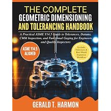 The Complete Geometric Dimensioning and Tolerancing Handbook A Practical ASME Y14.5 Guide to Tolerances, Datums, CMM Inspection, and Functional Gaging for Engineers and Quality Inspectors