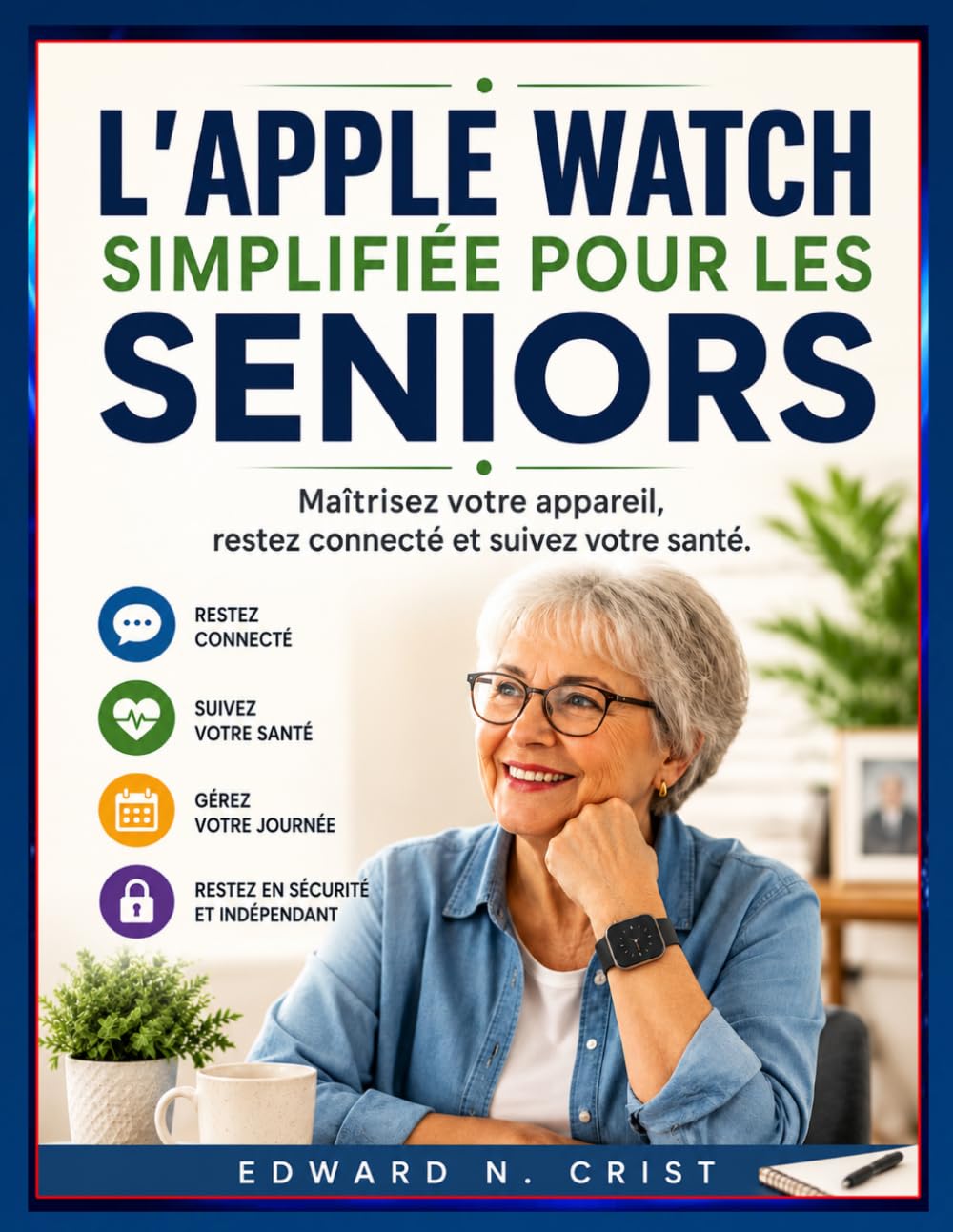 L'APPLE WATCH SIMPLIFIÉE POUR LES SENIORS: Maîtrisez votre appareil, restez connecté et suivez votre santé.