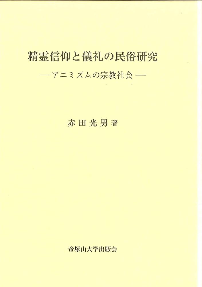 精霊信仰と儀礼の民俗研究-アニミズムの宗教社会- | 赤田 光男