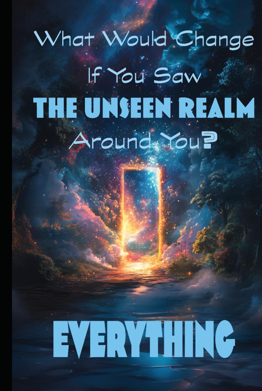 What Would Change If You Saw The Unseen Realm Around You?: Everything