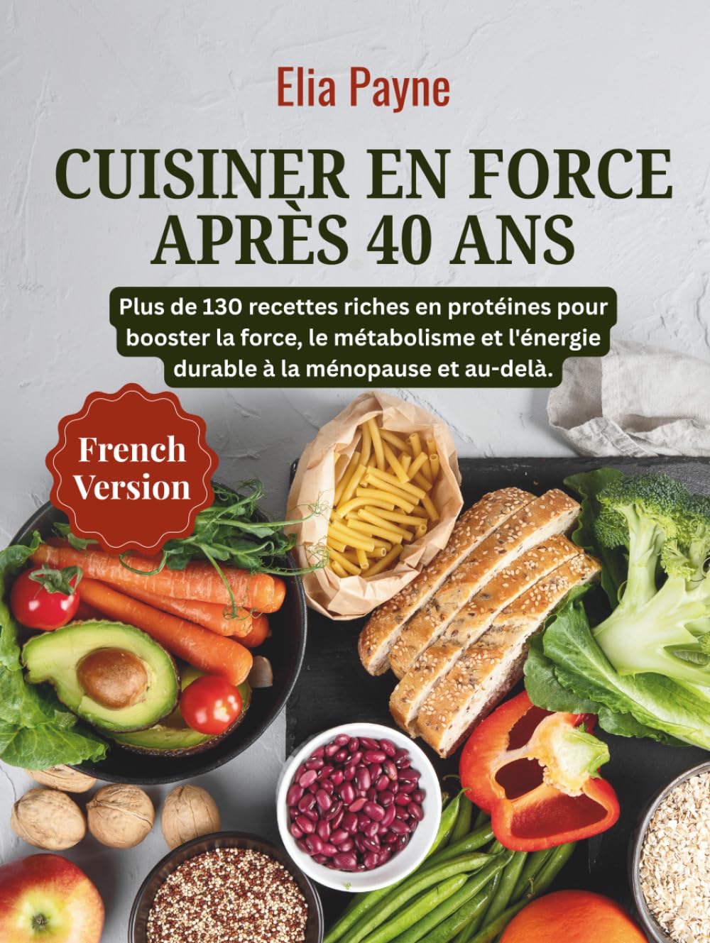 Cuisiner en force après 40 ans: Plus de 130 recettes riches en protéines pour booster la force, le métabolisme et l'énergie durable à la ménopause et au-delà.
