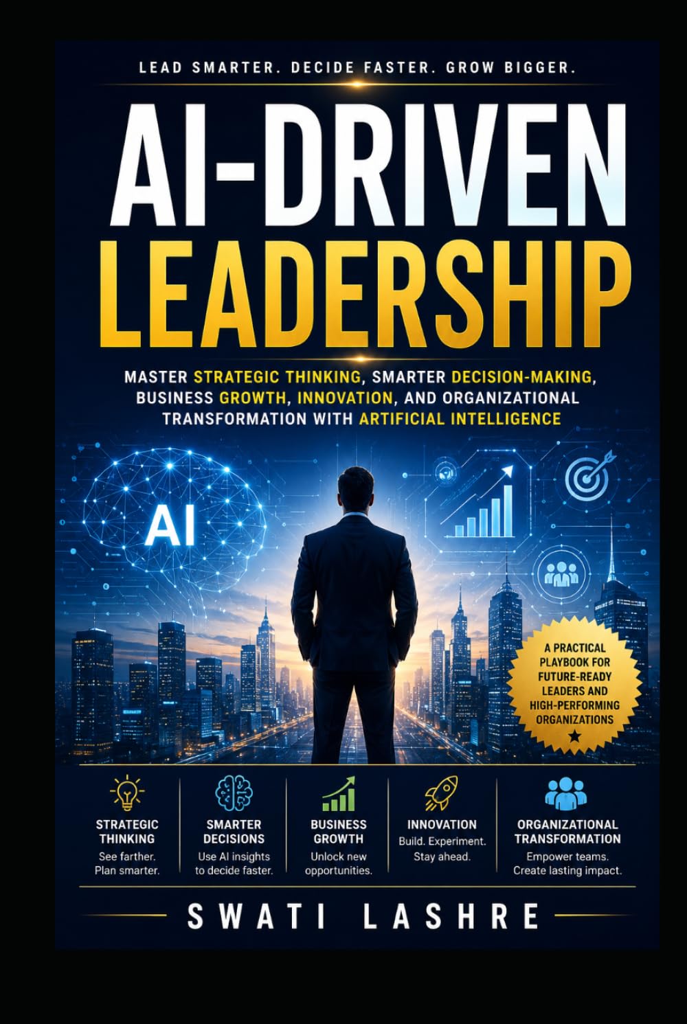 AI-Driven Leadership: Master Strategic Thinking, Smarter Decision-Making, Business Growth, Innovation, and Organizational Transformation with Artificial Intelligence
