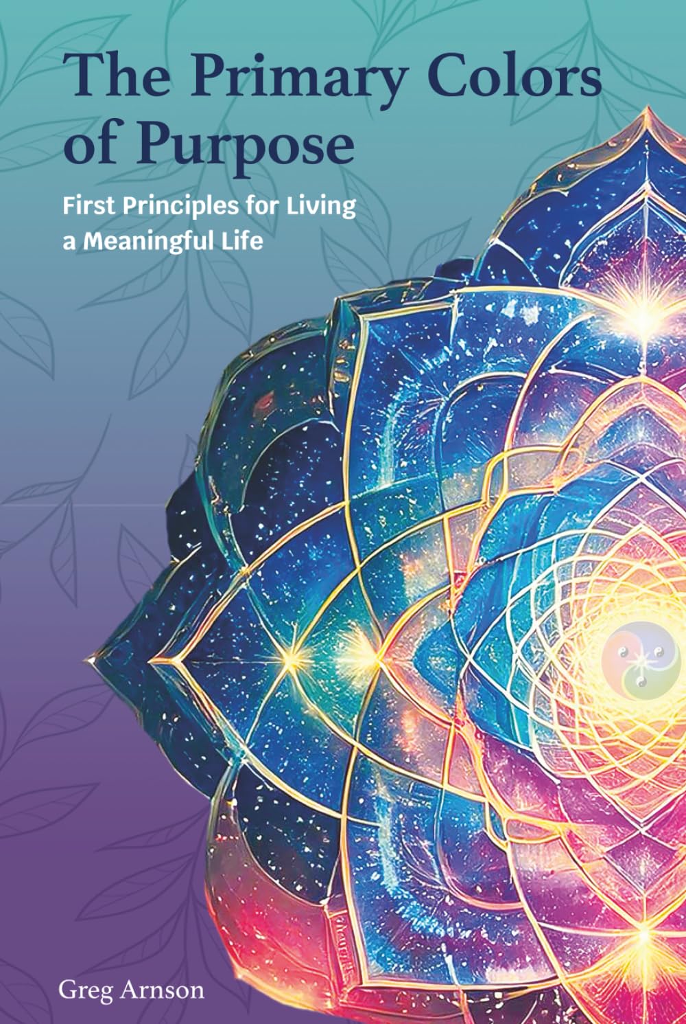 The Primary Colors of Purpose: First Principles for Living a Meaningful Life