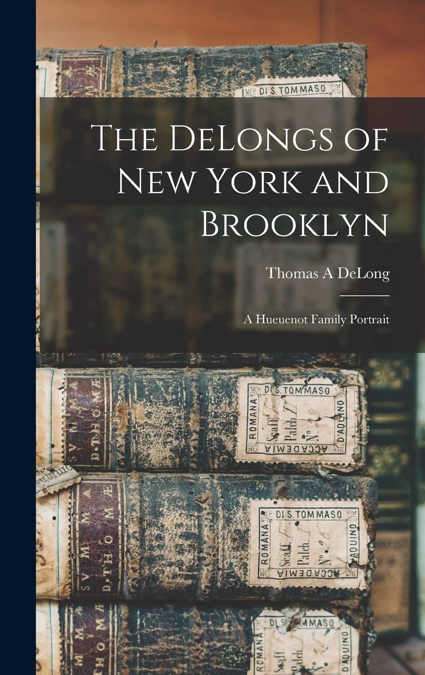 The DeLongs of New York and Brooklyn: A Hueuenot Family Portrait