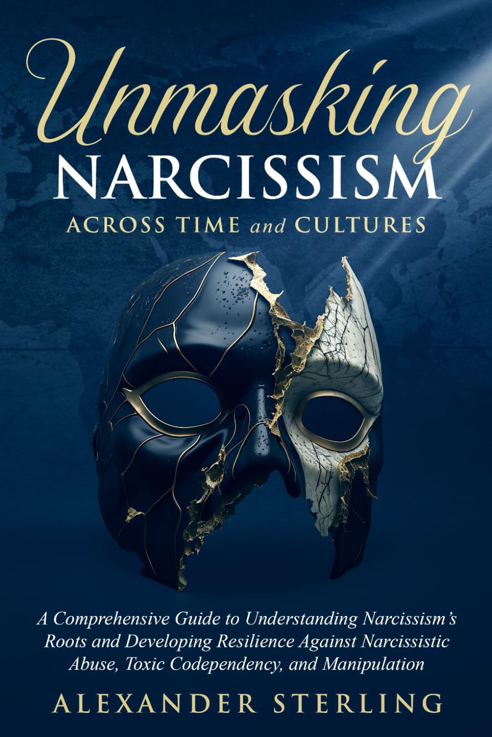 Unmasking Narcissism Across Time and Cultures: A Comprehensive Guide to Understanding Narcissism’s Roots and Developing Resilience Against Narcissistic Abuse, Toxic Codependency, and Manipulation