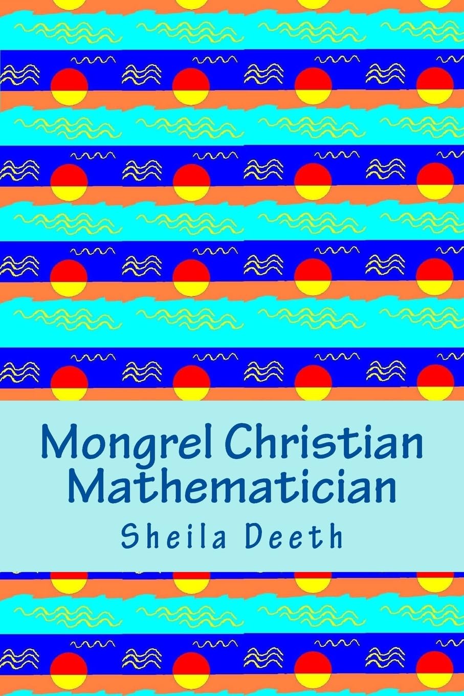 Mongrel Christian Mathematician,Deeth, Sheila Sheila Deeth,