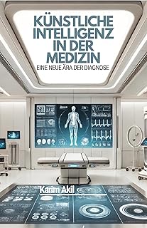 Künstliche Intelligenz in der Medizin: Die neue Ära der Diagnose (German Edition)