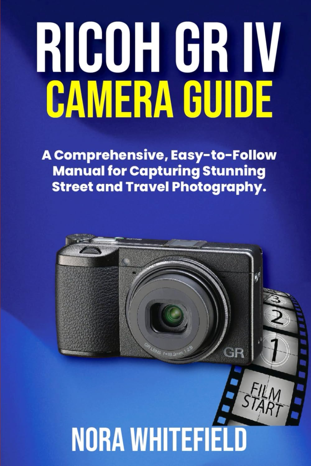 Ricoh GR IV Camera Guide: A Comprehensive, Easy-to-Follow Manual for Capturing Stunning Street and Travel Photography. (Applications, Products And Tech Updates)