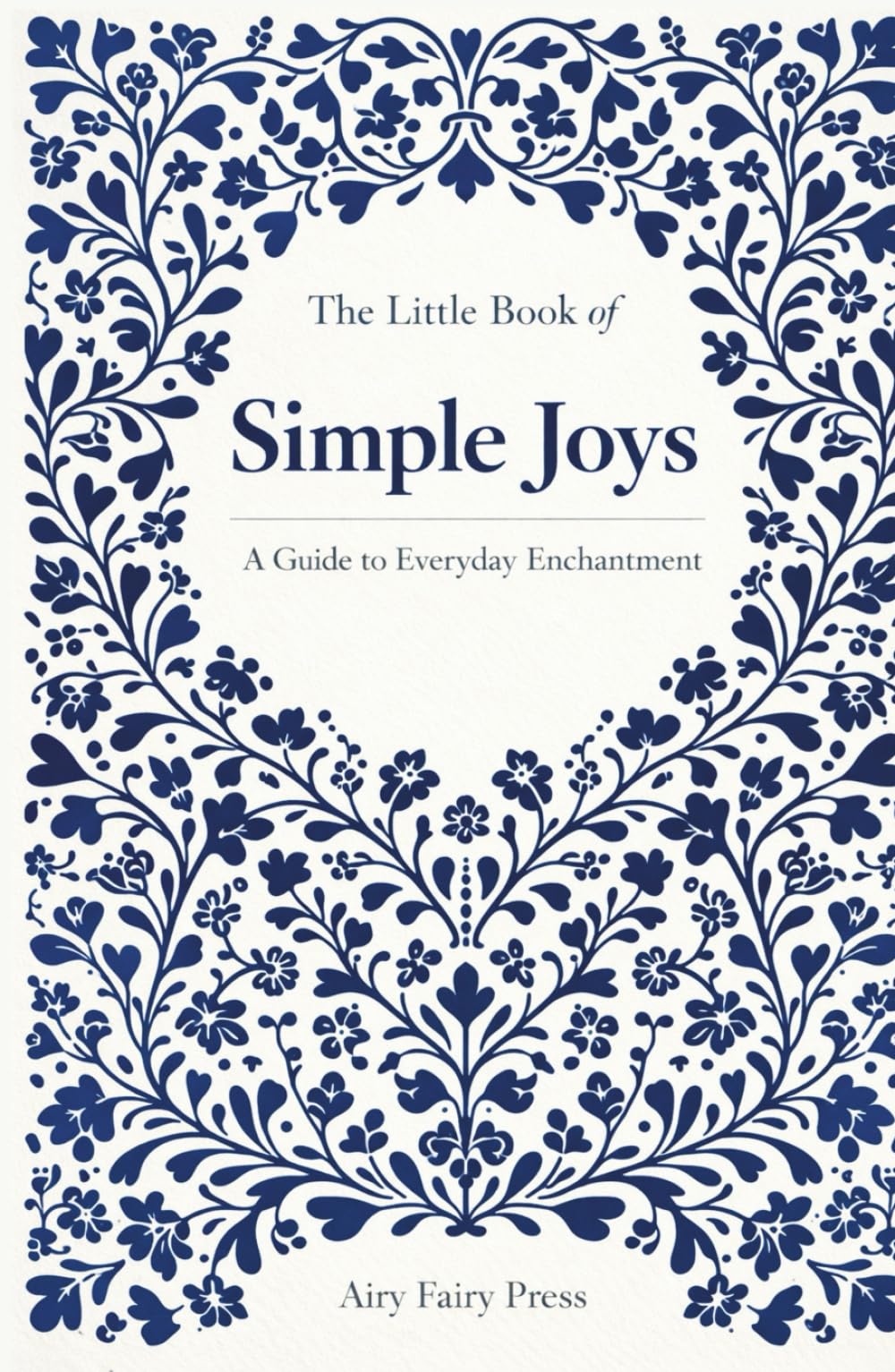 The Little Book of Simple Joys: A Guide to Everyday Enchantment